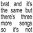 Brat and it's the same but there's three more songs so it's not