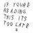 If You're Reading This It's Too Late