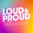 Loud & Proud