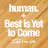 human. / Best is yet to Come